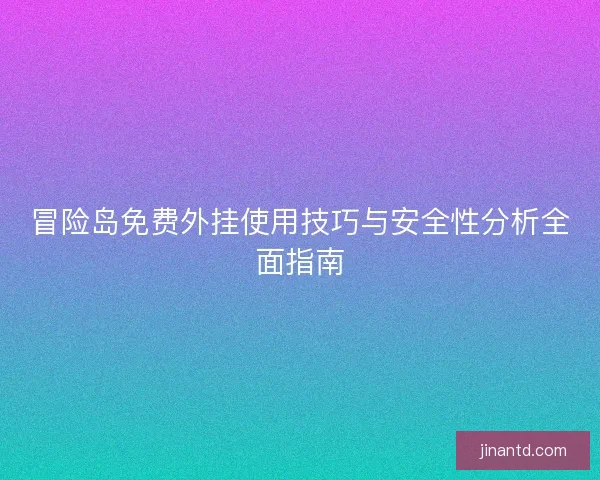 冒险岛免费外挂使用技巧与安全性分析全面指南